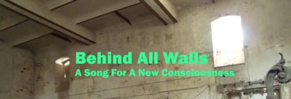 Behind All Walls - A Song For A New Consciousness