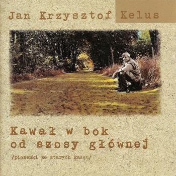 Jan Krzysztof Kelus – Kawał W Bok Od Szosy Głównej (Piosenki Ze Starych Kaset) (1998, CD)