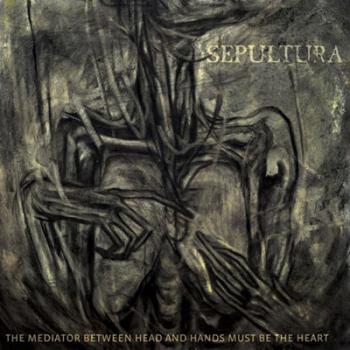 Sepultura The mediator between head and hands must be the heart