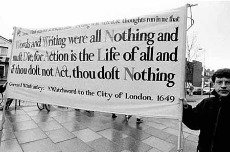 "Parlare e scrivere non era niente, e deve morire perché l'Azione è la Vita di tutti, e se non agisci, non fai nulla." - Gerrard Winstanley, Avvertimento alla città di Londra, 1649.